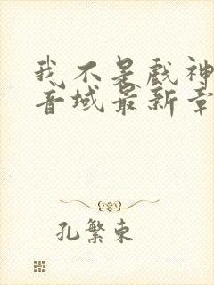 我不是戏神三九音域最新章节列表