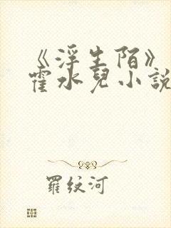 《浮生陌》霍泽霍水儿小说