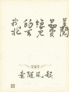 我的绝品美母叶北玄免费阅读