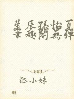 叶辰孙怡夏若雪笔趣阁无弹窗