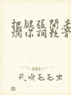 把腿张开老子臊烂你调教骨科男男封面