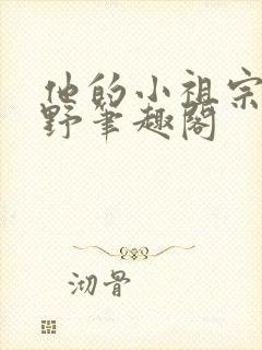 他的小祖宗甜又野笔趣阁