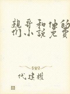 亲哥和他的兄弟们小说免费阅读封面