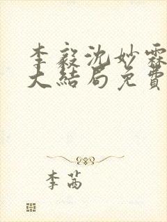 李毅沈妙霖小说大结局免费阅读最新章节封面
