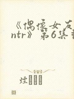 《偶像女友堕落ntr》第6集动漫在线观封面