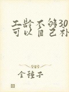 工龄不够30年可以自己补缴么