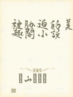 被胁迫的美人笔趣阁小说