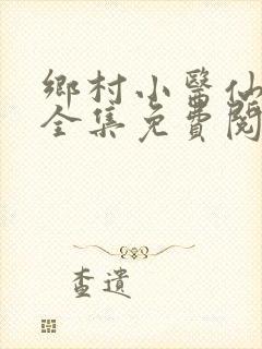 乡村小医仙小说全集免费阅读完整版