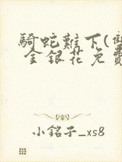 骑蛇难下(双) 金银花免费