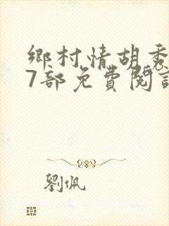 乡村情胡秀英17部免费阅读全文