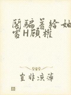 哄骗着给她破了处H顾权