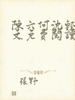 陈六何沈轻舞全文免费阅读最新章节小说