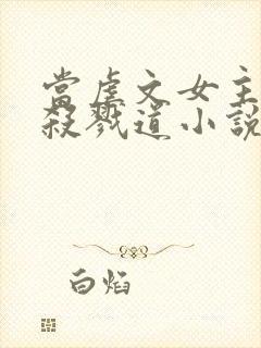 当虐文女主修了杀戮道小说全文阅读封面