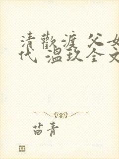 清欢渡 父女年代 温玖全文