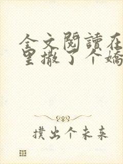 全文阅读在他心里撒了个娇