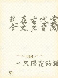 我在古代当王爷全文免费阅读