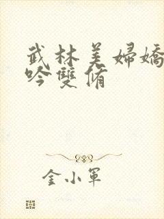 武林美妇娇呻浪吟双修