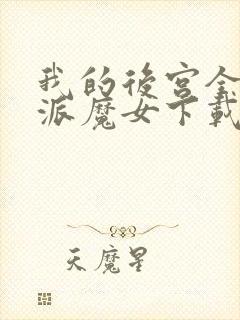 我的后宫全是反派魔女下载