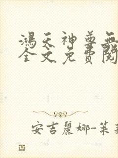 鸿天神尊无弹窗全文免费阅读