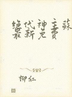 绝代神主苏莫的最新免费