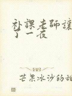 补课老师让我爽了一夜