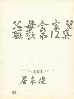 父母全家儿女大联欢第12集