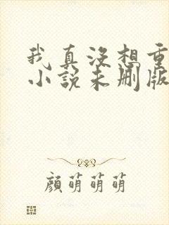 我真没想重生啊小说未删版下载封面