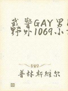 武警GAY男同野外1069小说