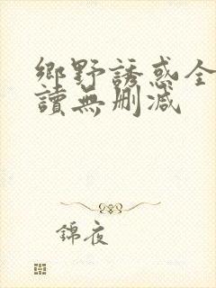 乡野诱惑全文阅读无删减