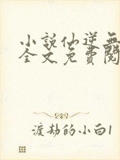 小说仙逆无弹窗全文免费阅读