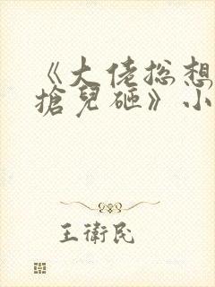 《大佬总想跟我抢儿砸》小说