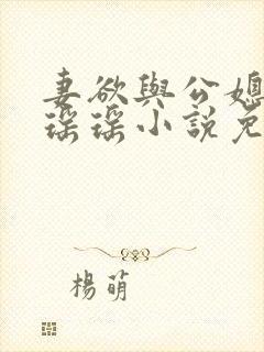 妻欲与公媳女主瑶瑶小说免费阅读全文