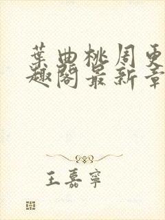 叶曲桃周更明笔趣阁最新章节列表