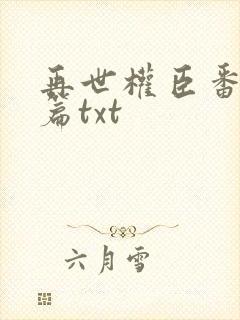 再世权臣番外全篇txt