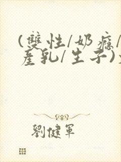 (双性/奶瘾/产乳/生子)文封面