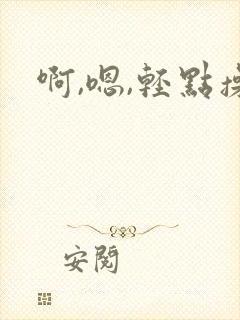 啊,嗯,轻点操