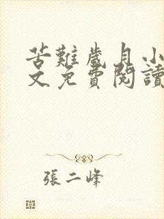 苦难岁月小说全文免费阅读无弹窗