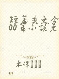短篇爽文合集500篇小说免费阅读