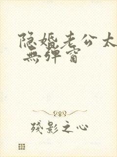 隐婚老公太神秘 无弹窗