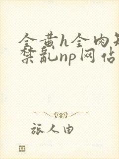全黄h全肉短篇禁乱np网站封面
