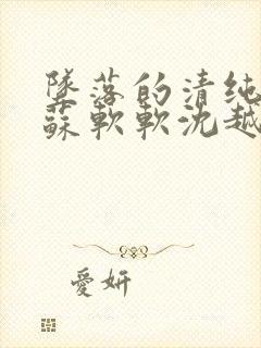 坠落的清纯校花苏软软沈越小说免费封面