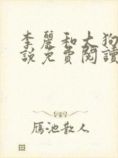 李丽和大狗的小说免费阅读全文