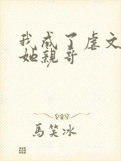 我成了虐文女主她亲哥封面