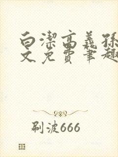 白洁高义孙倩全文免费笔趣阁阅读