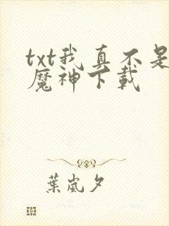 txt我真不是魔神下载