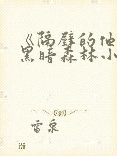 《隔壁的他by黑暗森林小说笔趣》封面