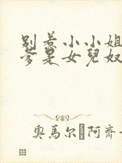 别惹小小姐,她爹是女儿奴短剧免费观看全集