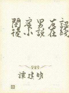 闺蜜男友认错以后小说在线阅读