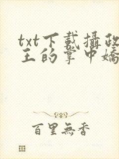 txt下载摄政王的掌中娇重生了