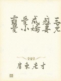 霸爱成瘾三爷偏爱小娇妻免费阅读全文
